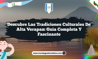 Descubre las Tradiciones Culturales de Alta Verapaz: Guía Completa y Fascinante