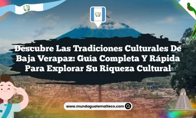Descubre las Tradiciones Culturales de Baja Verapaz: Guía Completa y Rápida para Explorar Su Riqueza Cultural