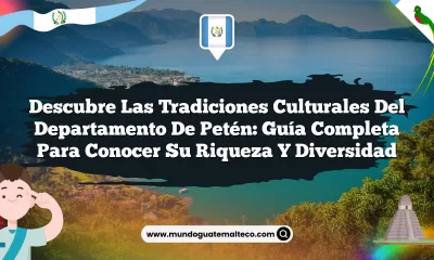 Descubre las Tradiciones Culturales del Departamento de Petén: Guía Completa para Conocer Su Riqueza y Diversidad