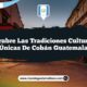 Descubre las Tradiciones Culturales Únicas de Cobán Guatemala