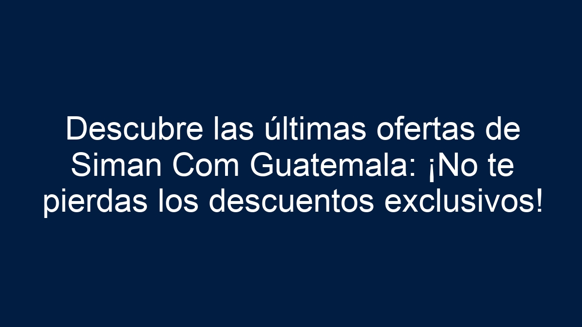 Descubre las últimas ofertas de Siman Com Guatemala: ¡No te pierdas los descuentos exclusivos! - 1