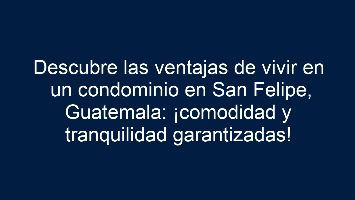 Descubre las ventajas de vivir en un condominio en San Felipe, Guatemala: ¡comodidad y tranquilidad garantizadas! - 36