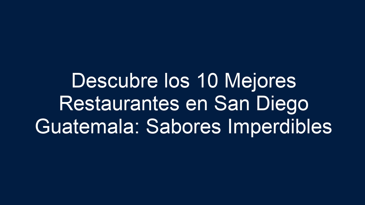 Descubre los 10 Mejores Restaurantes en San Diego Guatemala: Sabores Imperdibles - 17