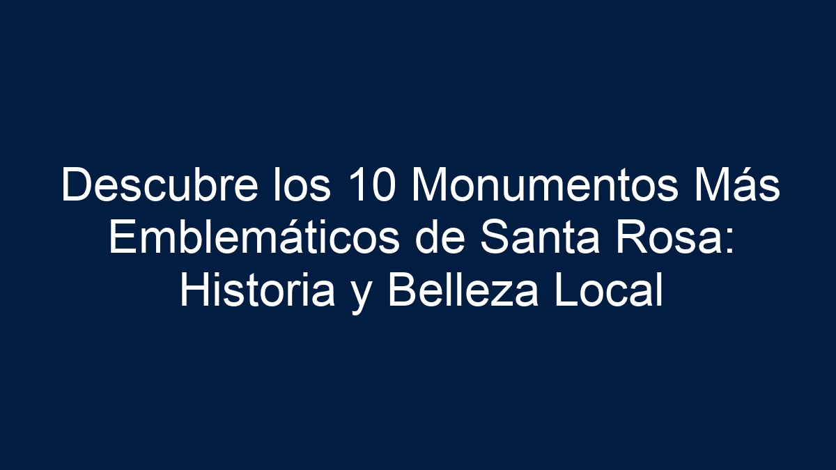 Imagen de Descubre los 10 Monumentos Más Emblemáticos de Santa Rosa: Historia y Belleza Local Descubre los 10 Monumentos Más Emblemáticos de Santa Rosa: Historia y Belleza Local - 5