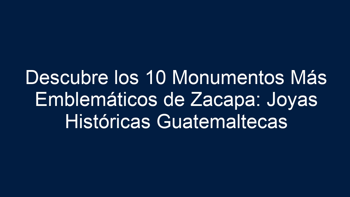 Imagen de Descubre los 10 Monumentos Más Emblemáticos de Zacapa: Joyas Históricas Guatemaltecas Descubre los 10 Monumentos Más Emblemáticos de Zacapa: Joyas Históricas Guatemaltecas - 3