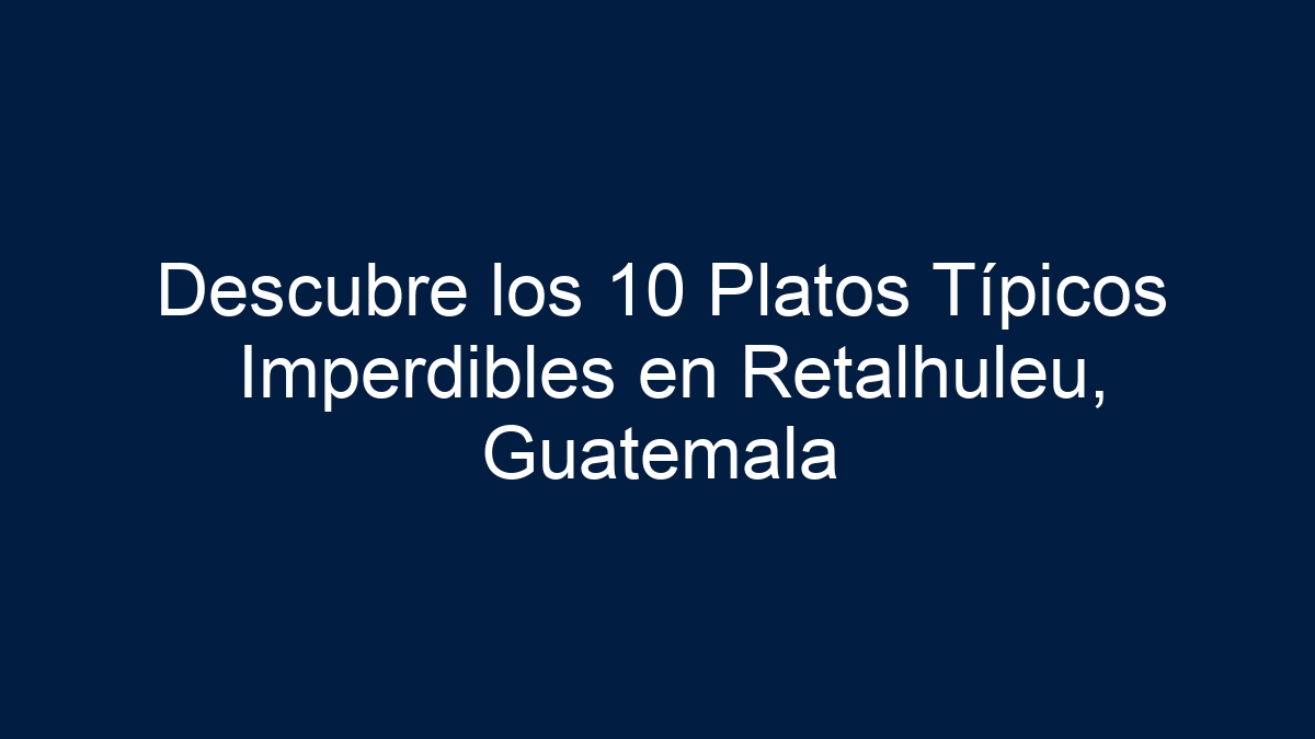 Imagen de Descubre los 10 Platos Típicos Imperdibles en Retalhuleu, Guatemala Descubre los 10 Platos Típicos Imperdibles en Retalhuleu, Guatemala - 1