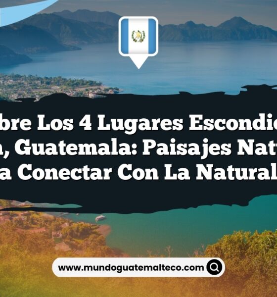 Descubre los 4 Lugares Escondidos en Cunén, Guatemala: Paisajes Naturales para Conectar con la Naturaleza