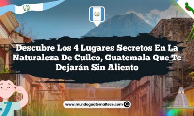 Descubre los 4 Lugares Secretos en la Naturaleza de Cuilco, Guatemala que Te Dejarán Sin Aliento