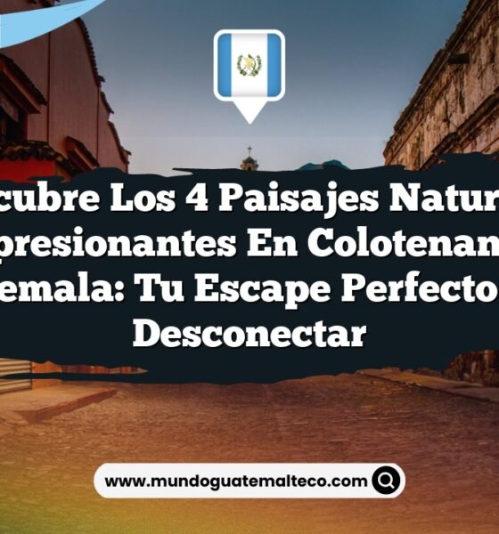 Descubre los 4 Paisajes Naturales Impresionantes en Colotenango, Guatemala: Tu Escape Perfecto para Desconectar