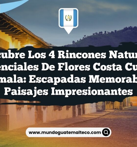 Descubre los 4 Rincones Naturales Esenciales de Flores Costa Cuca, Guatemala: Escapadas Memorables en Paisajes Impresionantes