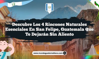 Descubre los 4 Rincones Naturales Esenciales en San Felipe, Guatemala que Te Dejarán Sin Aliento