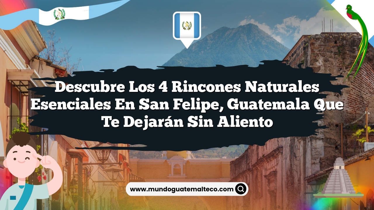 Imagen de Descubre los 4 Rincones Naturales Esenciales en San Felipe, Guatemala que Te Dejarán Sin Aliento Descubre los 4 Rincones Naturales Esenciales en San Felipe, Guatemala que Te Dejarán Sin Aliento