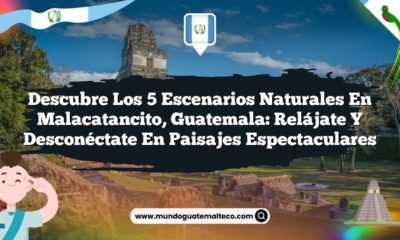 Imagen de Descubre los 5 Escenarios Naturales en Malacatancito, Guatemala: Relájate y Desconéctate en Paisajes Espectaculares Descubre los 5 Escenarios Naturales en Malacatancito, Guatemala: Relájate y Desconéctate en Paisajes Espectaculares