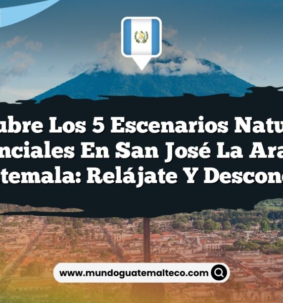 Descubre los 5 Escenarios Naturales Esenciales en San José La Arada, Guatemala: Relájate y Desconecta