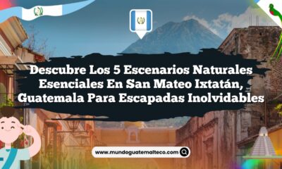 Descubre los 5 Escenarios Naturales Esenciales en San Mateo Ixtatán, Guatemala para Escapadas Inolvidables