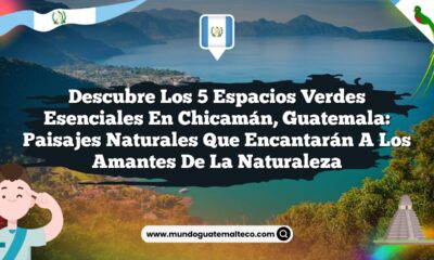 Descubre los 5 Espacios Verdes Esenciales en Chicamán, Guatemala: Paisajes Naturales que Encantarán a los Amantes de la Naturaleza