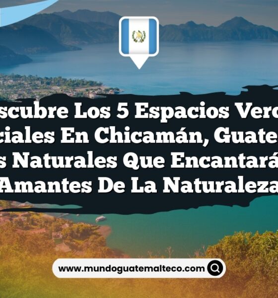 Descubre los 5 Espacios Verdes Esenciales en Chicamán, Guatemala: Paisajes Naturales que Encantarán a los Amantes de la Naturaleza