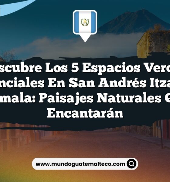 Descubre los 5 Espacios Verdes Esenciales en San Andrés Itzapa, Guatemala: Paisajes Naturales que Te Encantarán