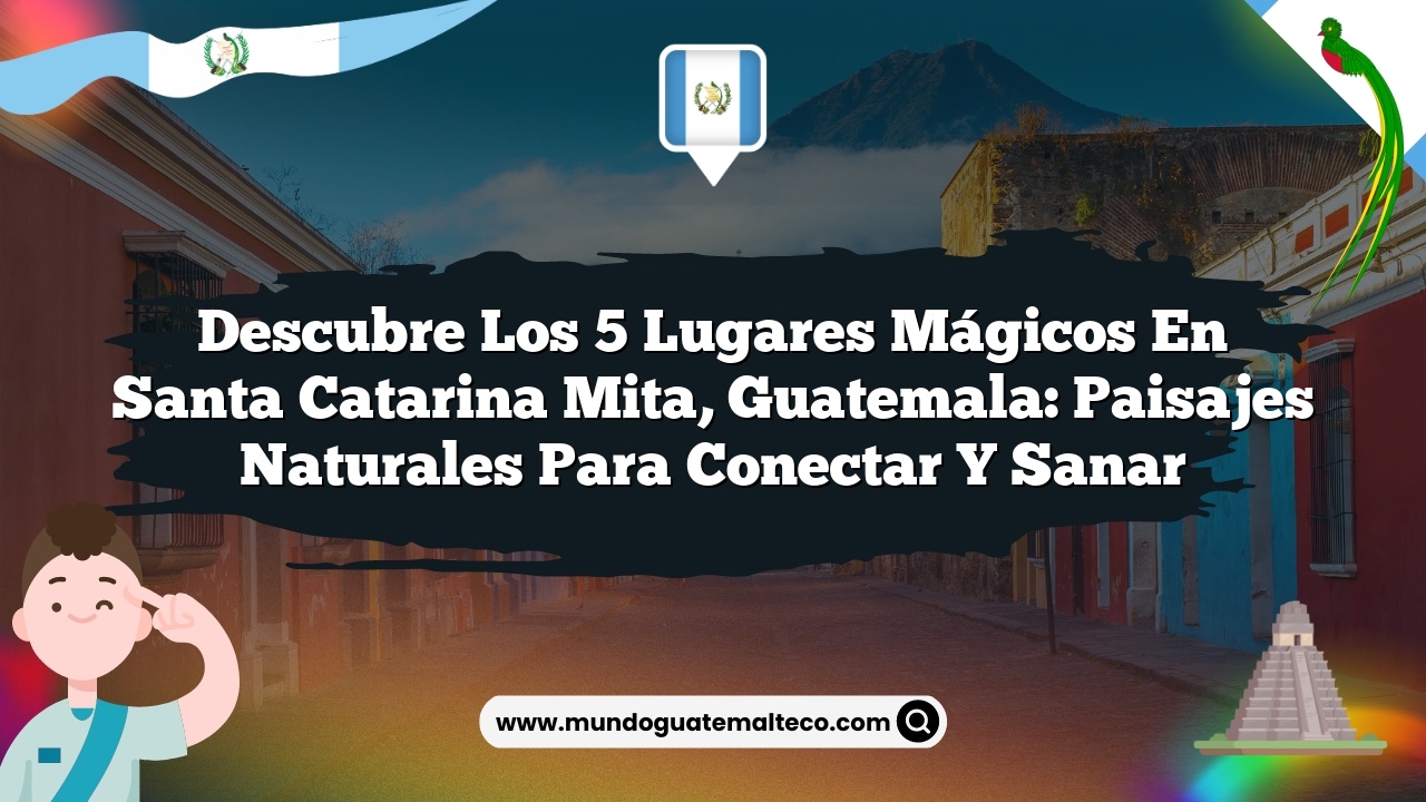 Imagen de Descubre los 5 Lugares Mágicos en Santa Catarina Mita, Guatemala: Paisajes Naturales para Conectar y Sanar Descubre los 5 Lugares Mágicos en Santa Catarina Mita, Guatemala: Paisajes Naturales para Conectar y Sanar