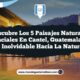 Descubre los 5 Paisajes Naturales Esenciales en Cantel, Guatemala: Un Viaje Inolvidable hacia la Naturaleza