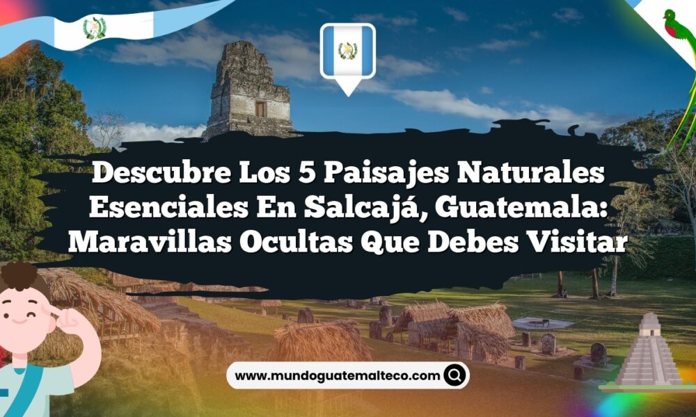 Descubre los 5 Paisajes Naturales Esenciales en Salcajá, Guatemala: Maravillas Ocultas que Debes Visitar