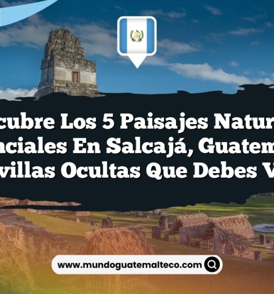 Descubre los 5 Paisajes Naturales Esenciales en Salcajá, Guatemala: Maravillas Ocultas que Debes Visitar