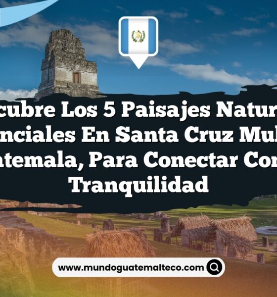 Descubre los 5 Paisajes Naturales Esenciales en Santa Cruz Muluá, Guatemala, para Conectar con la Tranquilidad