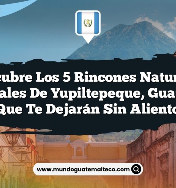 Descubre los 5 Rincones Naturales Esenciales de Yupiltepeque, Guatemala que Te Dejarán Sin Aliento