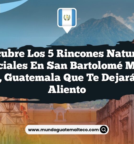 Descubre los 5 Rincones Naturales Esenciales en San Bartolomé Milpas Altas, Guatemala que Te Dejarán Sin Aliento