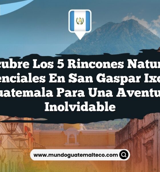 Descubre los 5 Rincones Naturales Esenciales en San Gaspar Ixchil Guatemala para una Aventura Inolvidable