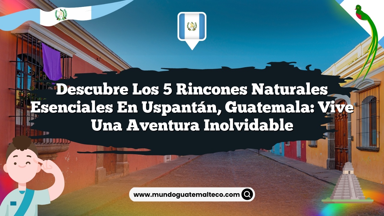 Imagen de Descubre los 5 Rincones Naturales Esenciales en Uspantán, Guatemala: Vive una Aventura Inolvidable Descubre los 5 Rincones Naturales Esenciales en Uspantán, Guatemala: Vive una Aventura Inolvidable