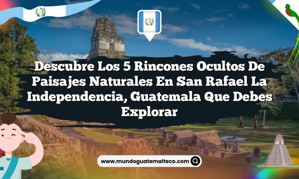 Imagen de Descubre los 5 Rincones Ocultos de Paisajes Naturales en San Rafael La Independencia, Guatemala que Debes Explorar Descubre los 5 Rincones Ocultos de Paisajes Naturales en San Rafael La Independencia, Guatemala que Debes Explorar