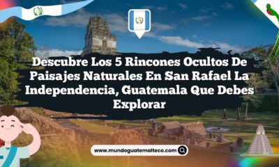 Imagen de Descubre los 5 Rincones Ocultos de Paisajes Naturales en San Rafael La Independencia, Guatemala que Debes Explorar Descubre los 5 Rincones Ocultos de Paisajes Naturales en San Rafael La Independencia, Guatemala que Debes Explorar