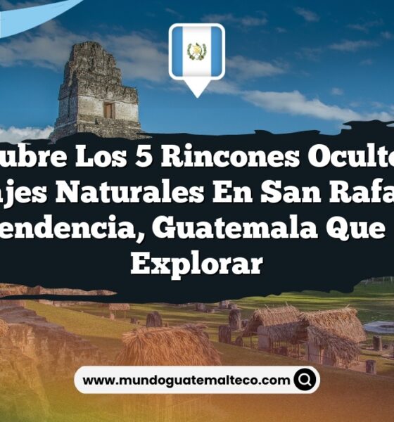 Descubre los 5 Rincones Ocultos de Paisajes Naturales en San Rafael La Independencia, Guatemala que Debes Explorar