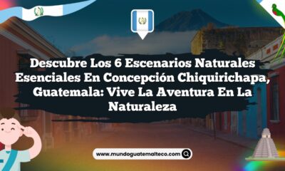 Descubre los 6 Escenarios Naturales Esenciales en Concepción Chiquirichapa, Guatemala: Vive la Aventura en la Naturaleza