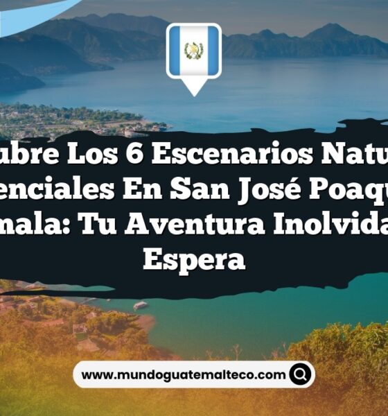 Descubre los 6 Escenarios Naturales Esenciales en San José Poaquil, Guatemala: Tu Aventura Inolvidable Te Espera