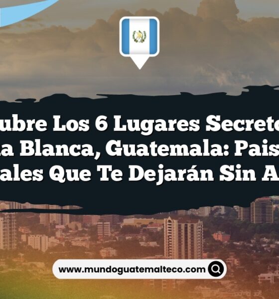Descubre los 6 Lugares Secretos en Agua Blanca, Guatemala: Paisajes Naturales que Te Dejarán Sin Aliento