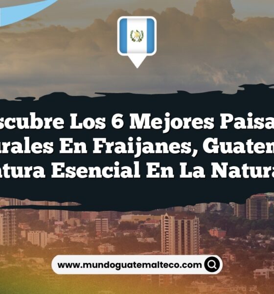 Descubre los 6 Mejores Paisajes Naturales en Fraijanes, Guatemala: Aventura Esencial en la Naturaleza