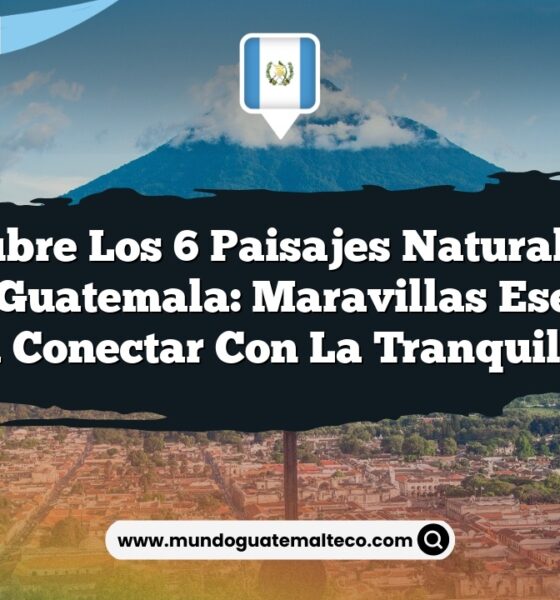 Descubre los 6 Paisajes Naturales en Patzún Guatemala: Maravillas Esenciales para Conectar con la Tranquilidad