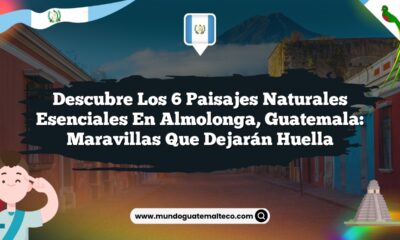 Descubre los 6 Paisajes Naturales Esenciales en Almolonga, Guatemala: Maravillas que Dejarán Huella