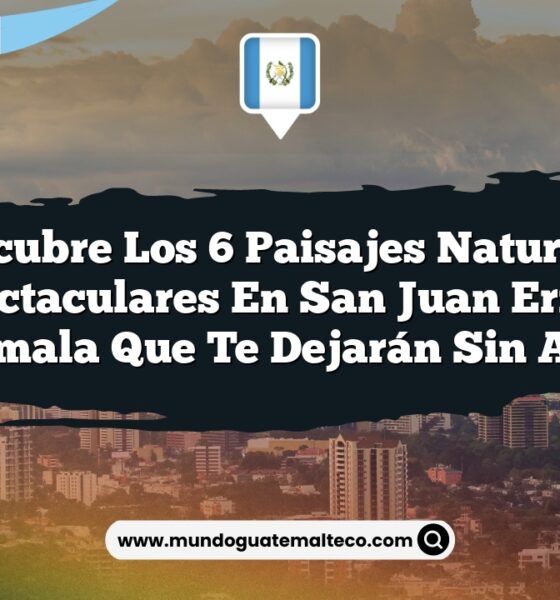 Descubre los 6 Paisajes Naturales Espectaculares en San Juan Ermita, Guatemala que Te Dejarán Sin Aliento
