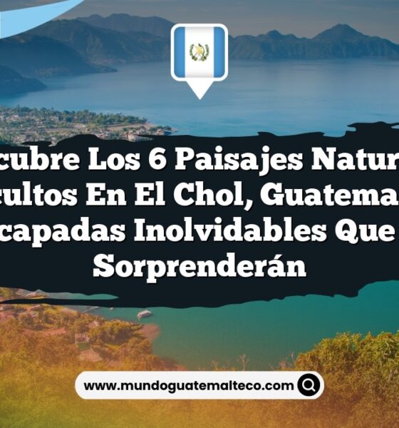 Descubre los 6 Paisajes Naturales Ocultos en El Chol, Guatemala: Escapadas Inolvidables que Te Sorprenderán