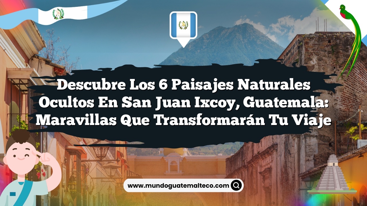 Imagen de Descubre los 6 Paisajes Naturales Ocultos en San Juan Ixcoy, Guatemala: Maravillas que Transformarán tu Viaje Descubre los 6 Paisajes Naturales Ocultos en San Juan Ixcoy, Guatemala: Maravillas que Transformarán tu Viaje