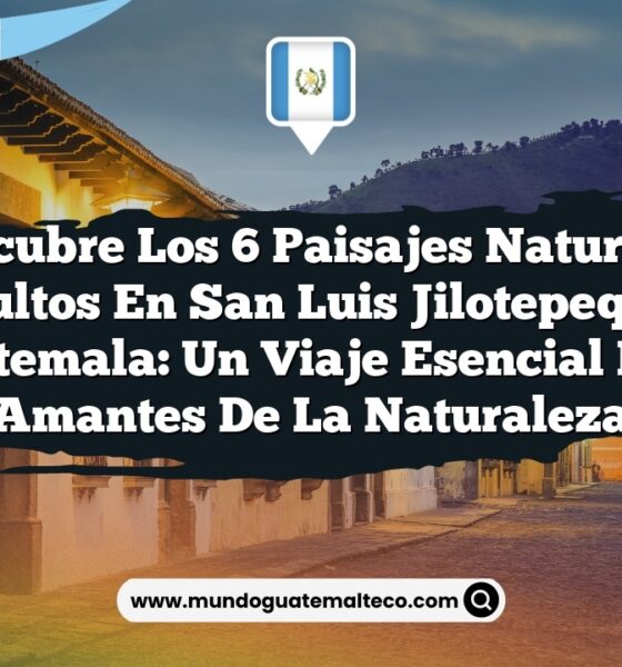 Descubre los 6 Paisajes Naturales Ocultos en San Luis Jilotepeque, Guatemala: Un Viaje Esencial para Amantes de la Naturaleza