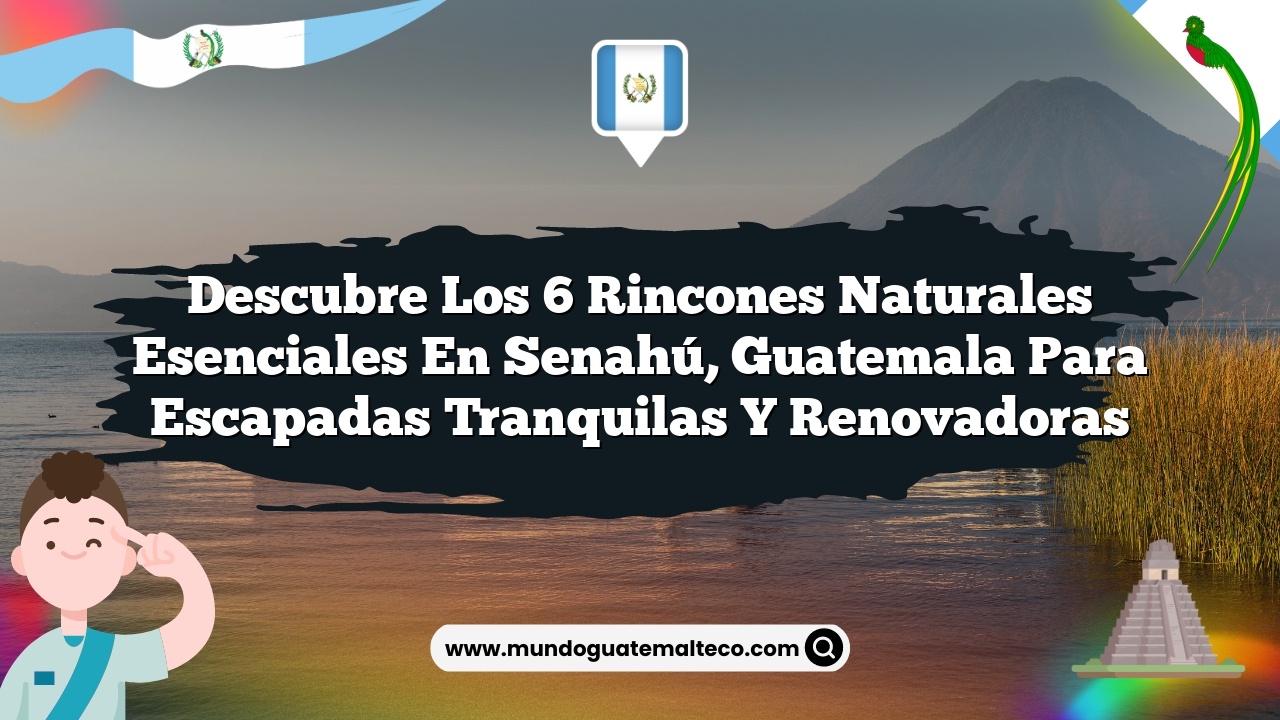 Imagen de Descubre los 6 Rincones Naturales Esenciales en Senahú, Guatemala para Escapadas Tranquilas y Renovadoras Descubre los 6 Rincones Naturales Esenciales en Senahú, Guatemala para Escapadas Tranquilas y Renovadoras