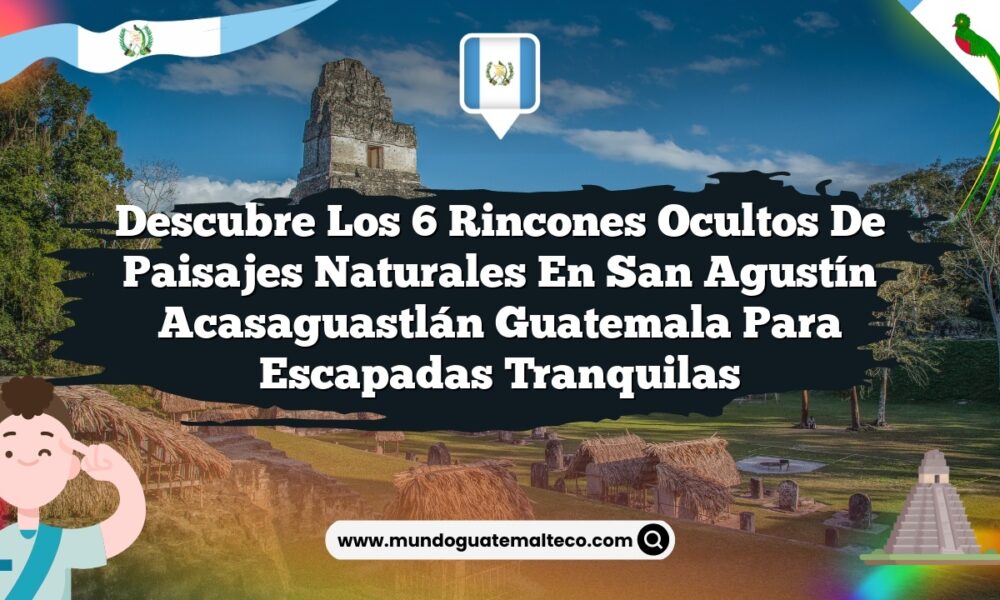 Imagen de Descubre los 6 Rincones Ocultos de Paisajes Naturales en San Agustín Acasaguastlán Guatemala para Escapadas Tranquilas Descubre los 6 Rincones Ocultos de Paisajes Naturales en San Agustín Acasaguastlán Guatemala para Escapadas Tranquilas