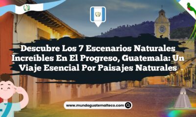 Descubre los 7 Escenarios Naturales Increíbles en El Progreso, Guatemala: Un Viaje Esencial por Paisajes Naturales