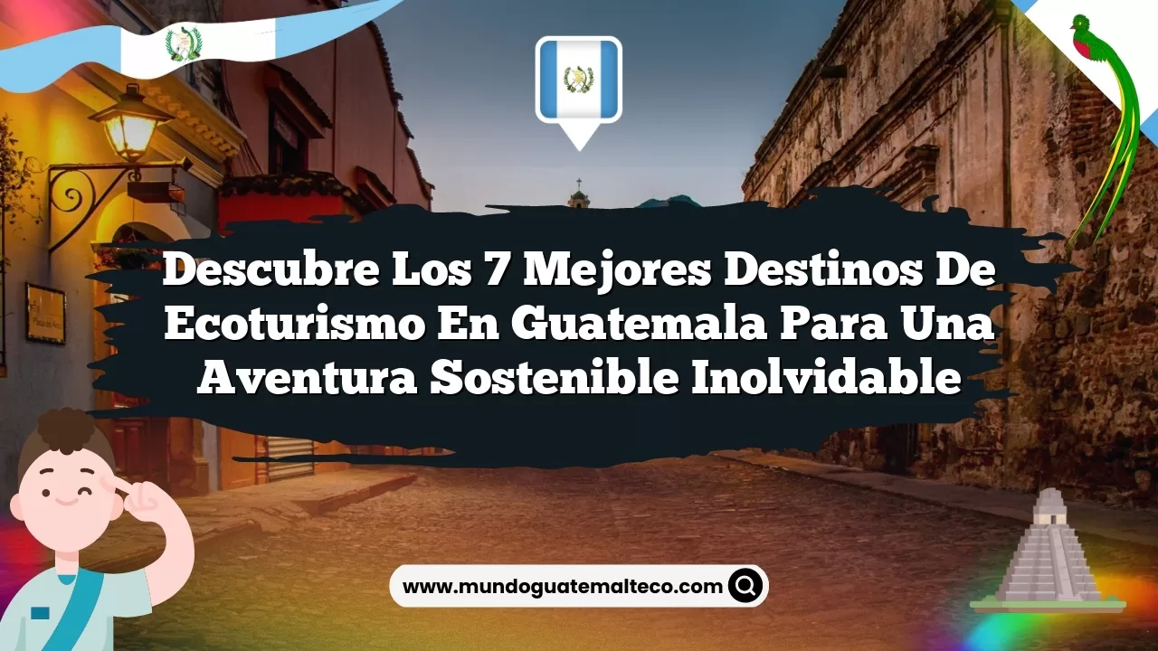 Descubre los 7 mejores destinos de ecoturismo en Guatemala para una aventura sostenible inolvidable
