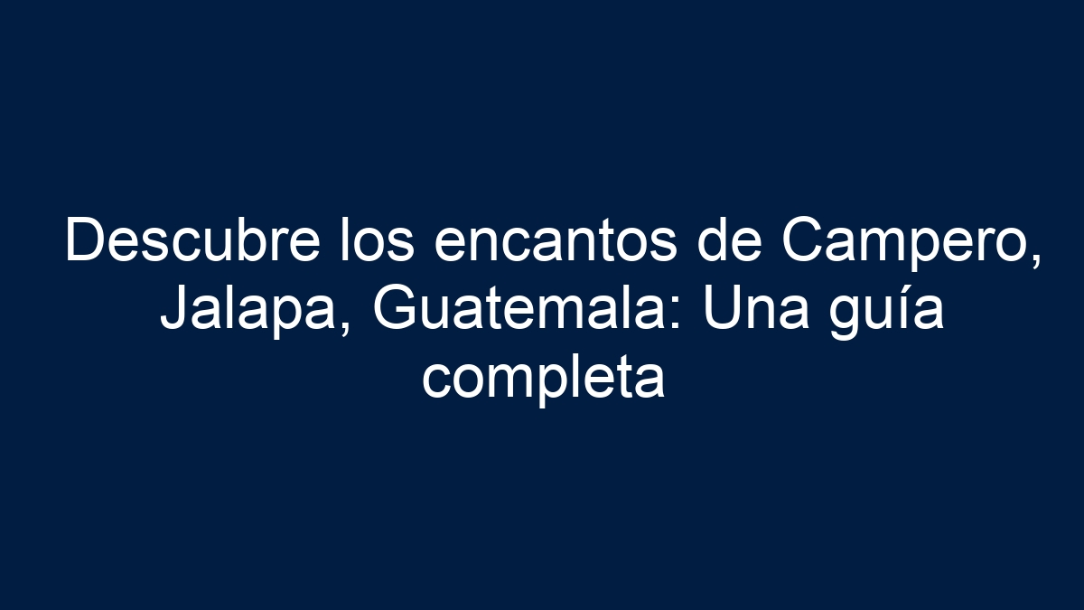 Descubre los encantos de Campero, Jalapa, Guatemala: Una guía completa - 27