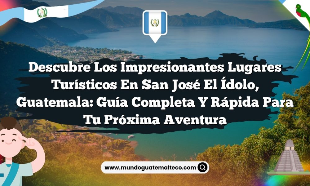 Descubre los Impresionantes Lugares Turísticos en San José El Ídolo, Guatemala: Guía Completa y Rápida para tu Próxima Aventura